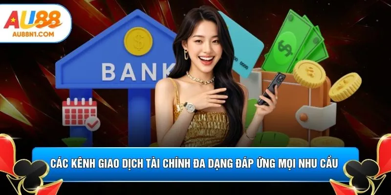 Các kênh giao dịch tài chính đa dạng đáp ứng mọi nhu cầu 