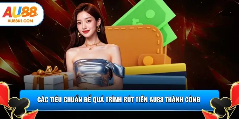 Các tiêu chuẩn để quá trình rút tiền AU88 thành công 