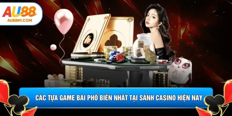 Các tựa game bài phổ biến nhất tại sảnh Casino hiện nay