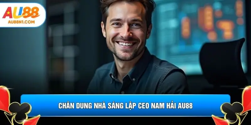 Chân dung nhà sáng lập CEO Nam Hải AU88