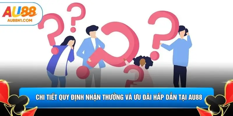 Chi tiết quy định nhận thưởng và ưu đãi hấp dẫn tại AU88