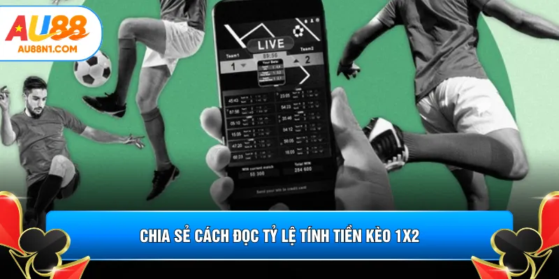 Chia sẻ cách đọc tỷ lệ tính tiền kèo 1x2