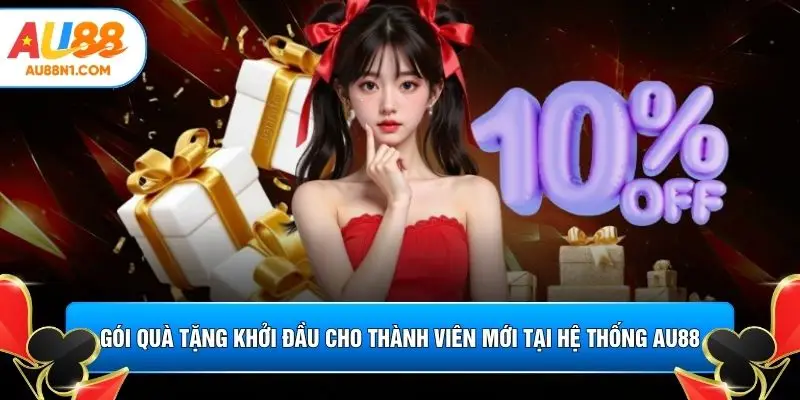 Gói quà tặng khởi đầu cho thành viên mới tại hệ thống AU88