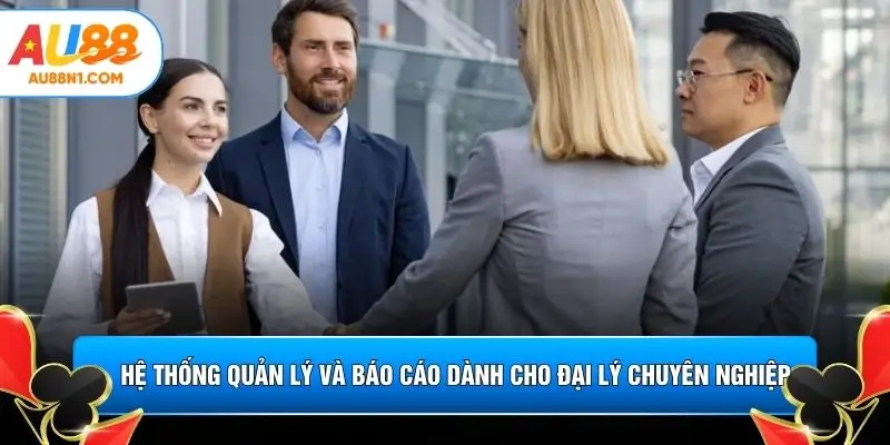Hệ thống quản lý và báo cáo dành cho đại lý chuyên nghiệp