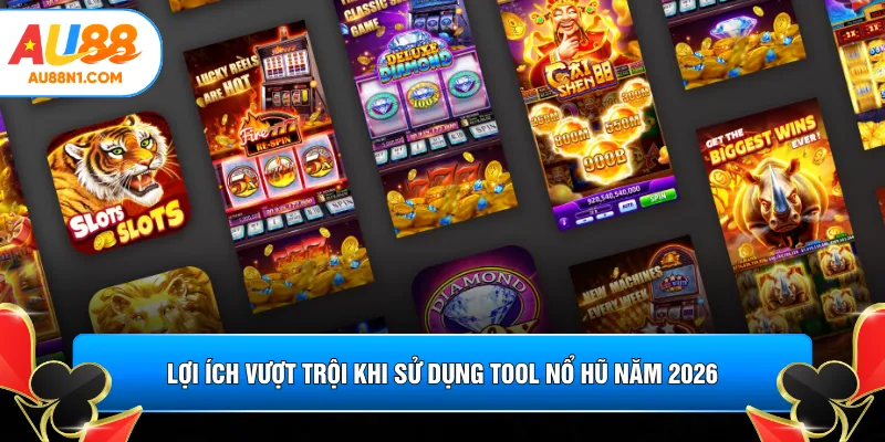 Lợi ích vượt trội khi sử dụng tool nổ hũ năm 2026