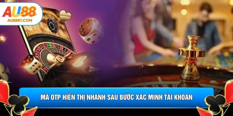 Mã OTP hiển thị nhanh sau bước xác minh tài khoản