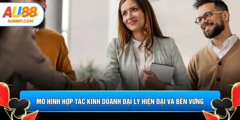Mô hình hợp tác kinh doanh đại lý hiện đại và bền vững