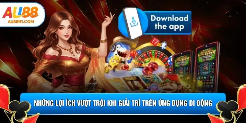Những lợi ích vượt trội khi giải trí trên ứng dụng di động