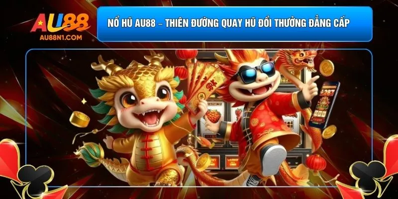 Nổ Hũ AU88 – Thiên Đường Quay Hũ Đổi Thưởng Đẳng Cấp 