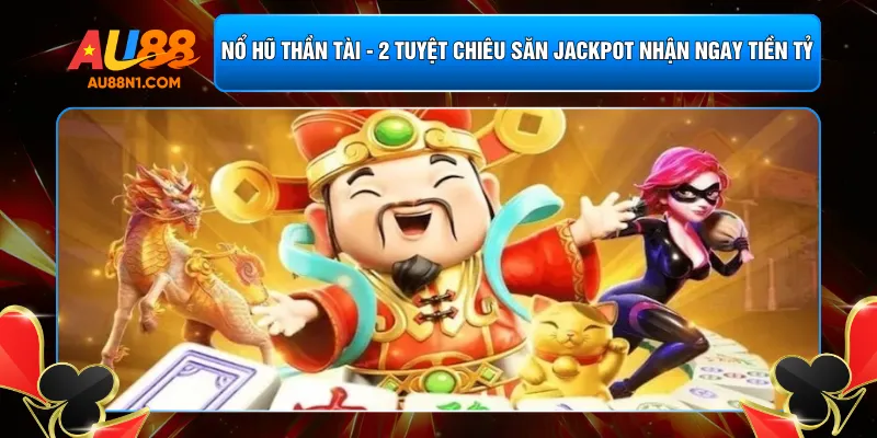 Nổ Hũ Thần Tài - 2 Tuyệt Chiêu Săn Jackpot Nhận Ngay Tiền Tỷ