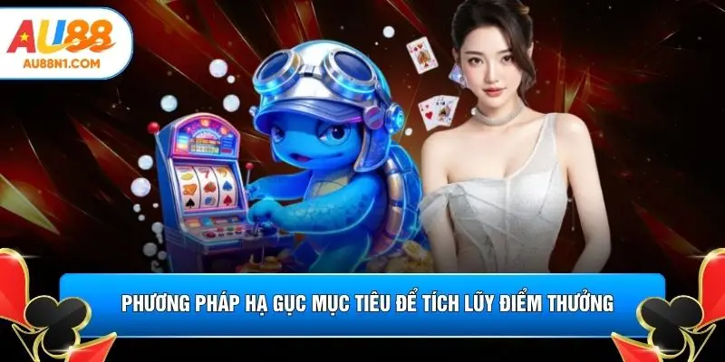 Phương pháp hạ gục mục tiêu để tích lũy điểm thưởng