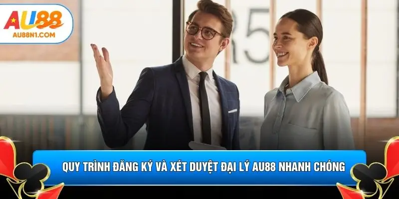 Quy trình đăng ký và xét duyệt đại lý AU88 nhanh chóng