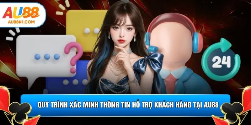 Quy trình xác minh thông tin hỗ trợ khách hàng tại AU88