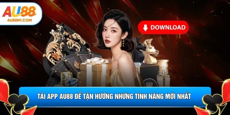 Tải app AU88 để tận hưởng những tính năng mới nhất 