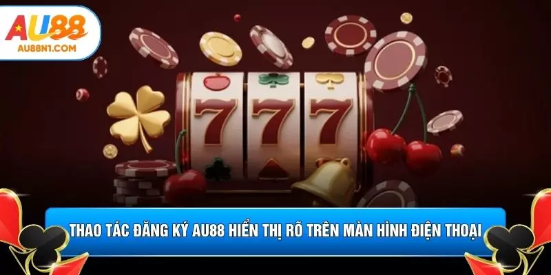 Thao tác đăng ký AU88 hiển thị rõ trên màn hình điện thoại