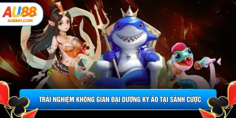 Trải nghiệm không gian đại dương kỳ ảo tại sảnh cược